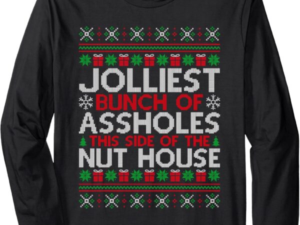 Jolliest bunch of assholes this side of the nut house long sleeve t-shirt