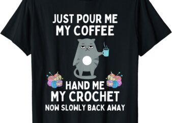 Just Pour Me My Coffee Hand Me My Crochet Funny Cat Crochet T-Shirt