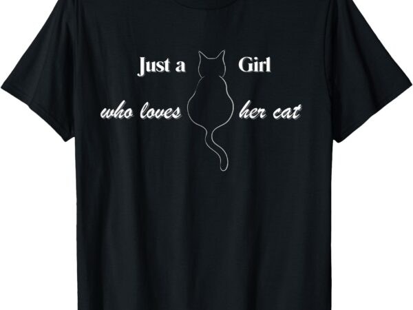 Just a girl who loves her cat t-shirt