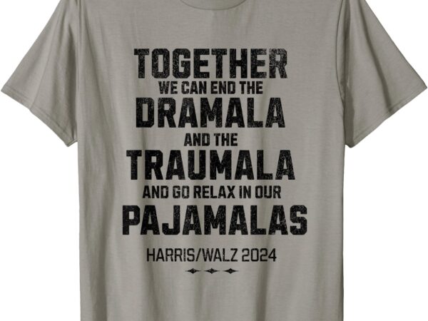 Kamala harris 2024 end dramala and the traumala t-shirt