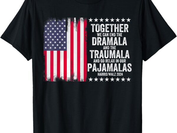 Kamala harris walz 2024 we can end dramala traumala t-shirt