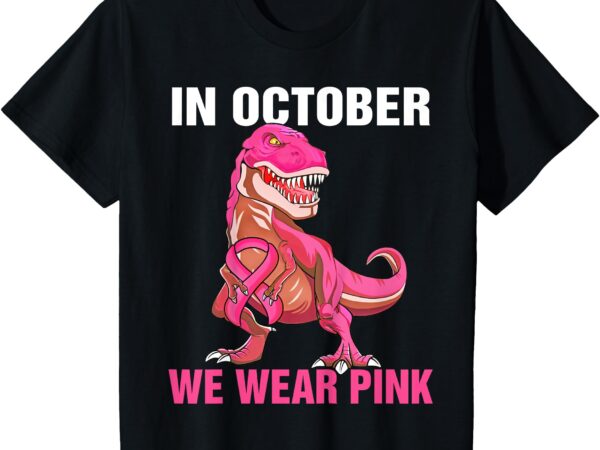 Kids in october we wear pink breast cancer t-rex boys kids youth t-shirt