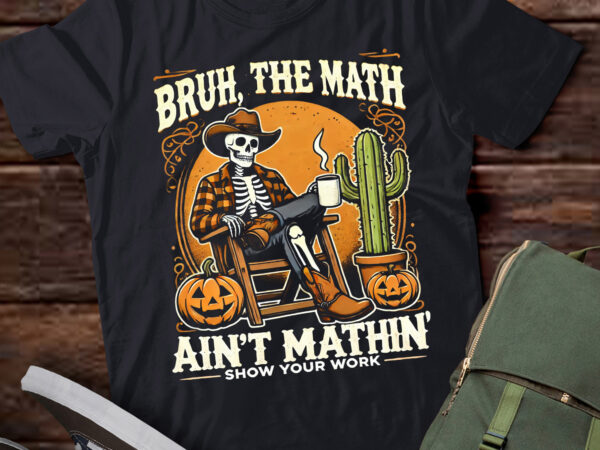 Lt513 bruh the math ain’t mathin’ show your work halloween t shirt vector graphic