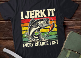 LT593 Funny Fishing-I Jerk It Every Chance Get Bass Fish Dad