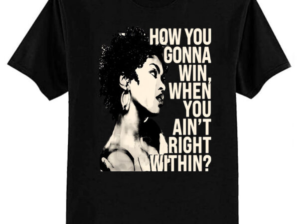 Lauryn hill how you gonna win, when you ain’t right within t-shirt