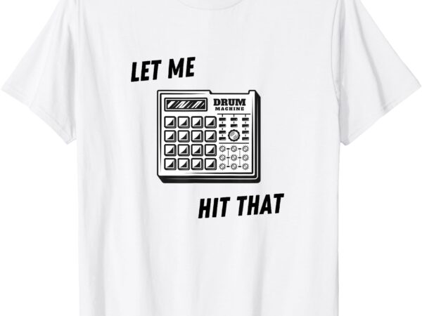 Let me hit that drum machine t-shirt