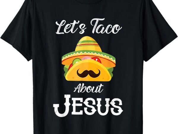 Let’s taco about jesus group condiment christian family t-shirt