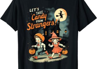 Let’s Take Candy from Strangers Funny Halloween T-Shirt