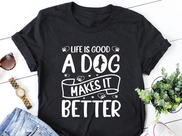 Life is good a dog makes it better t-shirt design