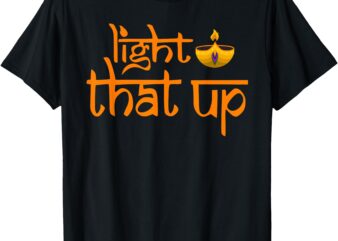 Light That Up Happy Diwali Festival of Lights Hindu Indian T-Shirt