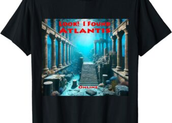 Look! I Found Atlantis Online – All Ages Funny Graphic T-Shirt