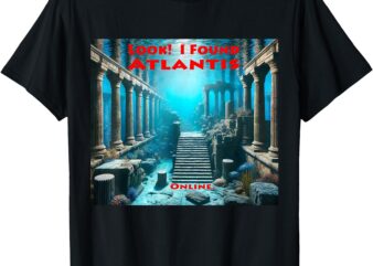 Look! I Found Atlantis Online – All Ages Funny Graphic T-Shirt