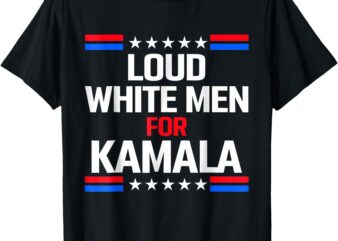 Loud White Men For Kamala Harris Kamala For President 2024 T-Shirt