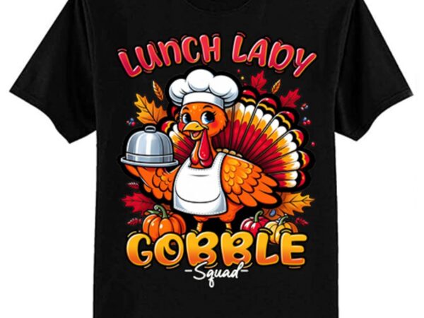 Lunch lady gobble squad thanksgiving turkey lunch lady t-shirt ltsp