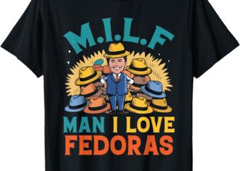 MILF Man I Love Fedoras Funny Hat Lover Men T-Shirt