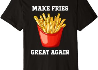 Make Fries Great Again -Trump Vance 2024 Premium T-Shirt