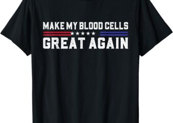 Make My Blood Cells Great Again Leukemia Cancer Awareness T-Shirt