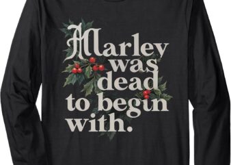 Marley Was Dead_ To Begin With Funny Novelty Long Sleeve T-Shirt