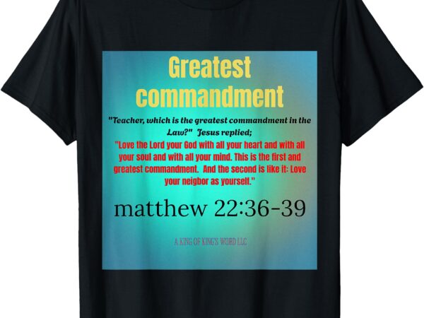 Matthew 22_ 36-39 teacher what is the greatest commandment_ t-shirt