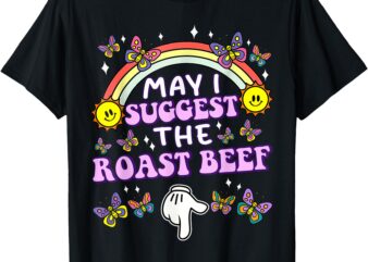 May I Suggest The Roast Beef Funny Embarrassing Adult Humor T-Shirt