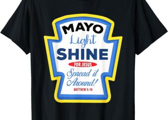 Mayo Light Shine Mayonnaise Group Condiment Christian Family T-Shirt