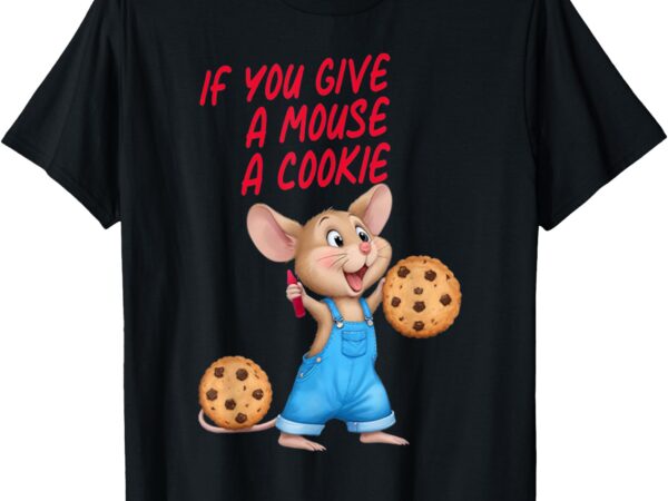 If you give a mouse a cookie costume halloween men and women t-shirt