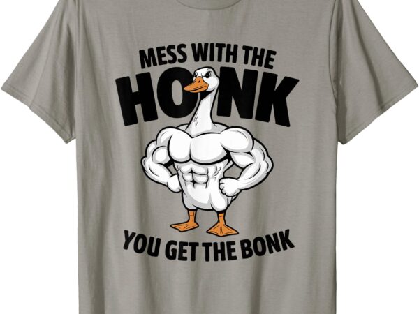 Mess with the honk you get the bonk gym humor goose duck t-shirt