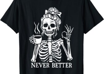 Messy Bun Drin-king Coffee Women Never Tee Bet-ter Skeleton T-Shirt