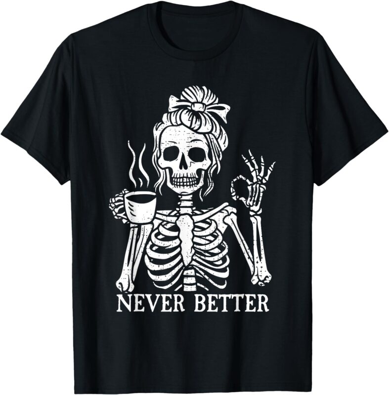 Messy Bun Drin-king Coffee Women Never Tee Bet-ter Skeleton T-Shirt