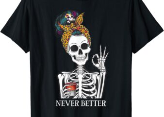 Messy Bun Drinking Coffee For Women Never Better Skeleton T-Shirt