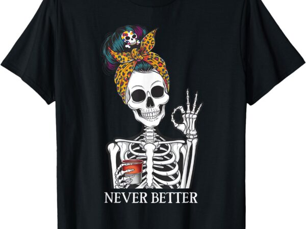 Messy bun drinking coffee for women never better skeleton t-shirt