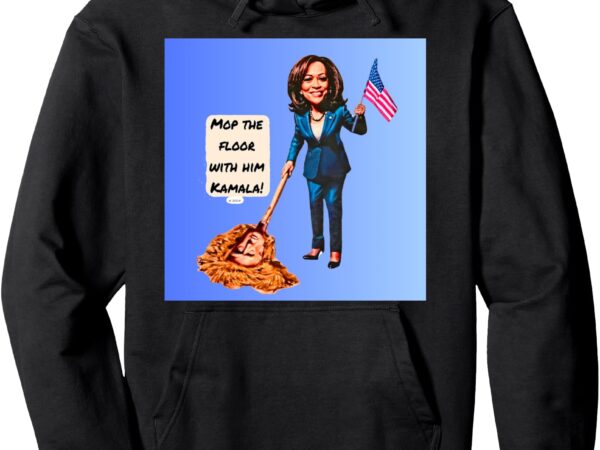 Mop the floor with him kamala! pullover hoodie t shirt designs for sale