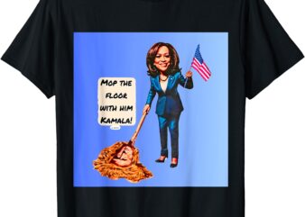 Mop the floor with him Kamala! T-Shirt