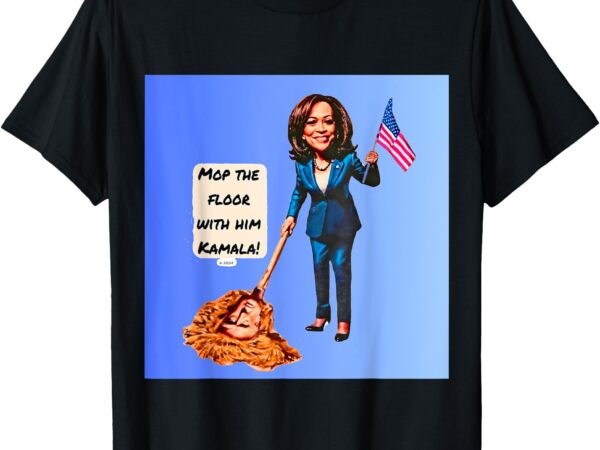 Mop the floor with him kamala! t-shirt