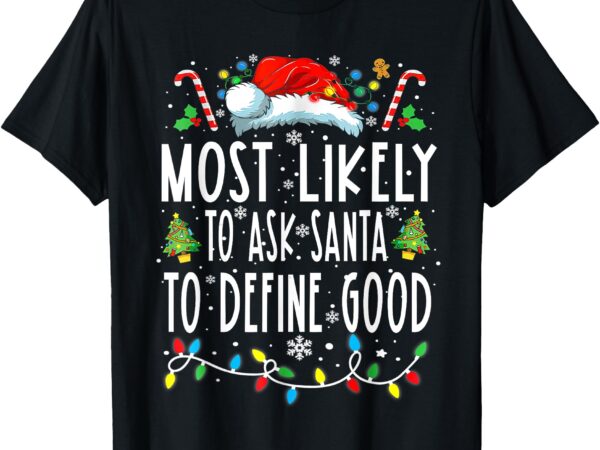 Most likely to ask santa to define good matching christmas t-shirt