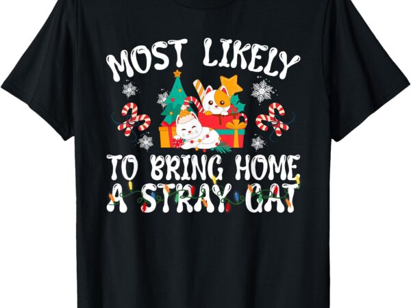 Most likely to bring home a stray cat matching christmas t-shirt