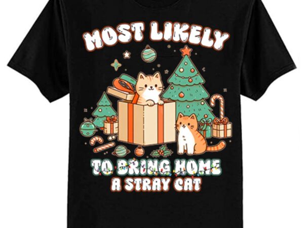 Most likely to bring home a stray cat matching christmas t-shirt ltsp