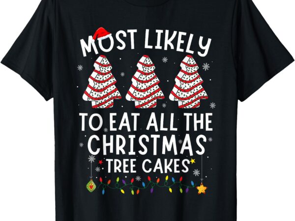 Most likely to eat all the christmas tree cakes debbie women t-shirt