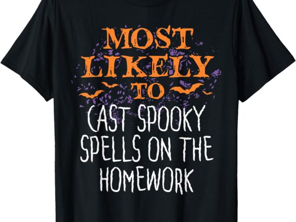 Most likely to halloween cast spooky spells on the homework t-shirt