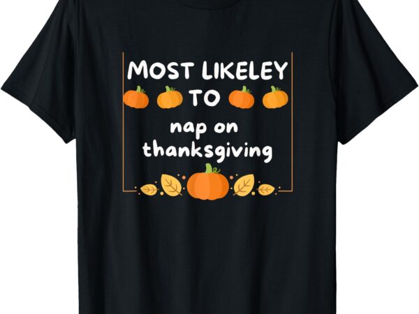 Most likely to nap thanksgiving family matching thanksgiving t-shirt