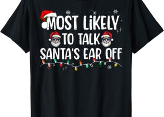 Most Likely To Talk Santa’s Ear Off Funny Family Christmas T-Shirt