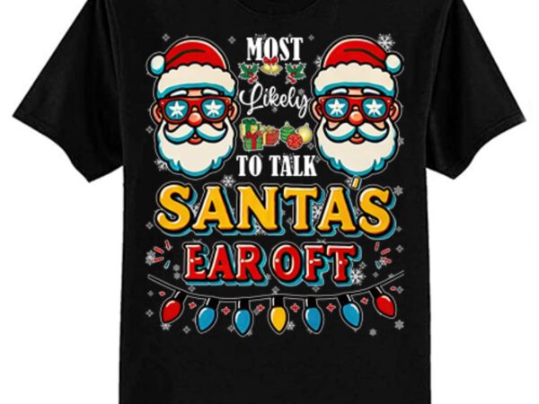 Most likely to talk santa’s ear off funny family christmas t-shirt ltsp