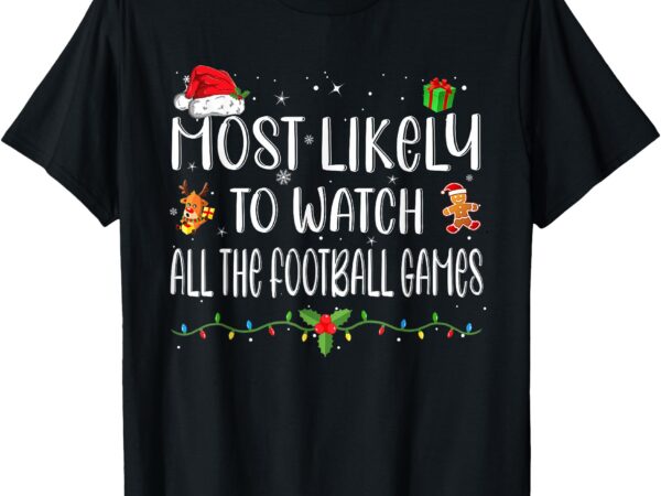 Most likely to watch all the football games christmas family t-shirt