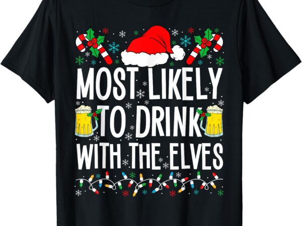 Most likely to drink with the elves elf funny drinking xmas t-shirt