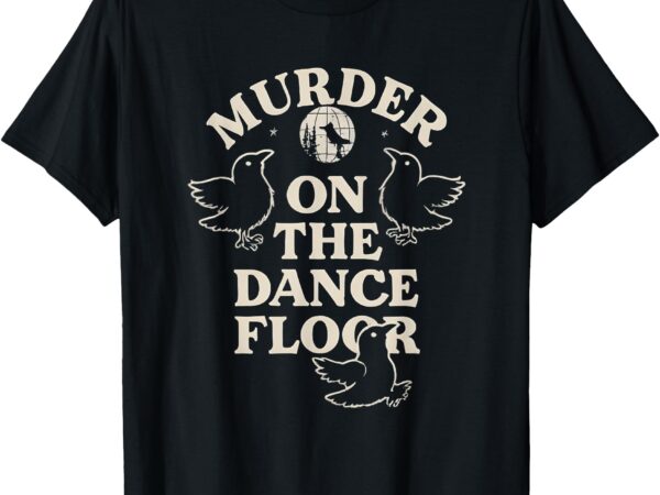 Murder on the dance floor crows t-shirt