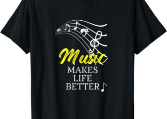 Music Makes Life Better T-Shirt