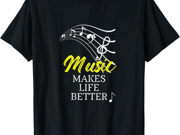 Music makes life better t-shirt