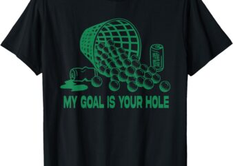 My Goal Is Your Hole Golf Funny Golf Lovers T-Shirt