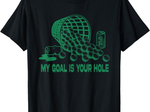 My goal is your hole golf funny golf lovers t-shirt