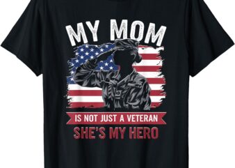 My Mom Is Not Just A Veteran She’s My Hero Veterans Day T-Shirt